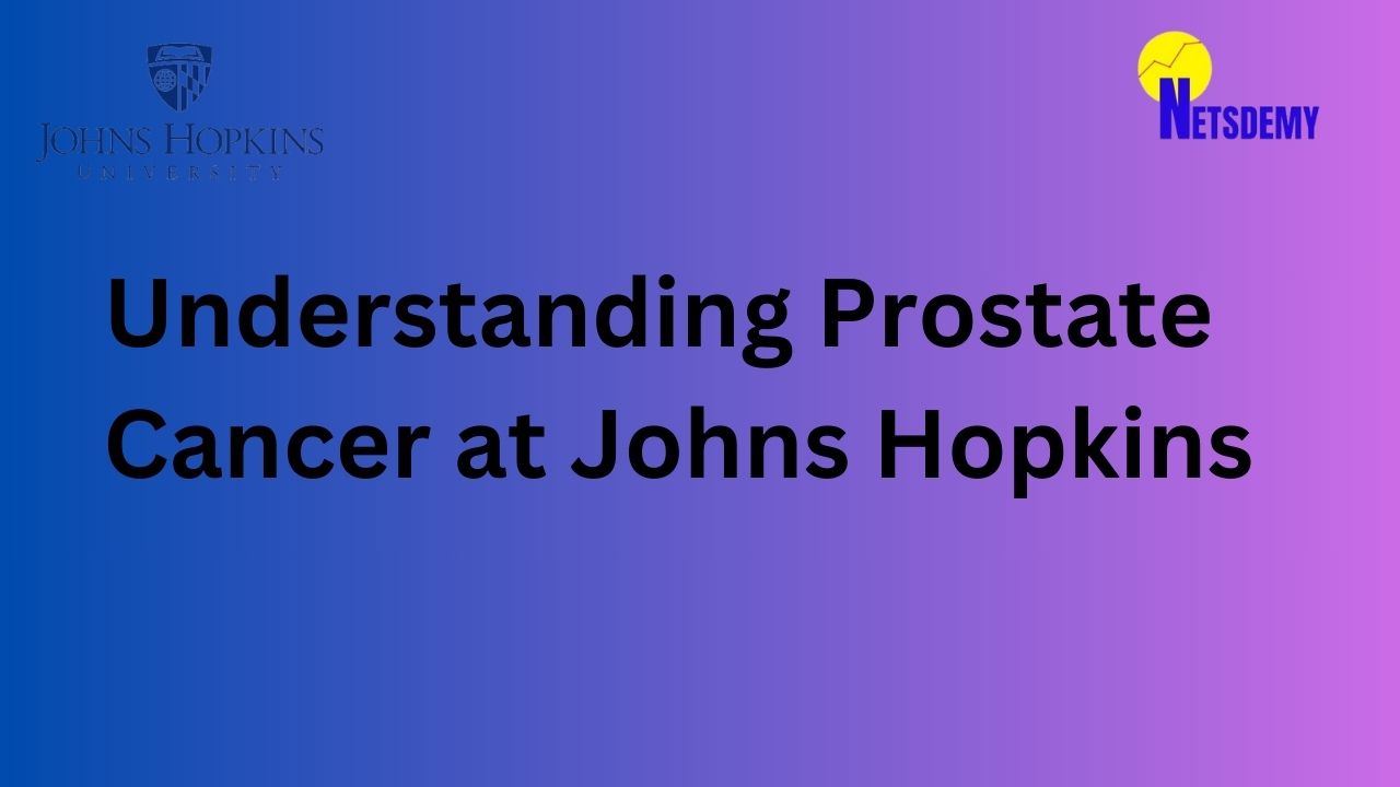 Understanding Prostate Cancer at Johns Hopkins Netsdemy
